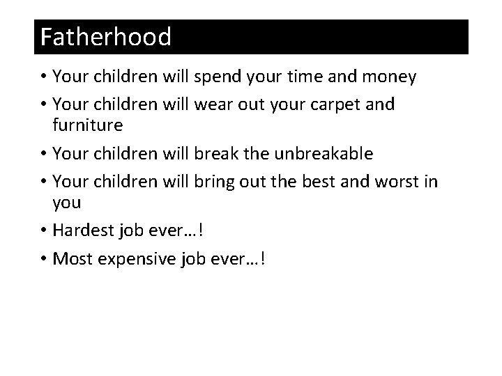 Fatherhood • Your children will spend your time and money • Your children will