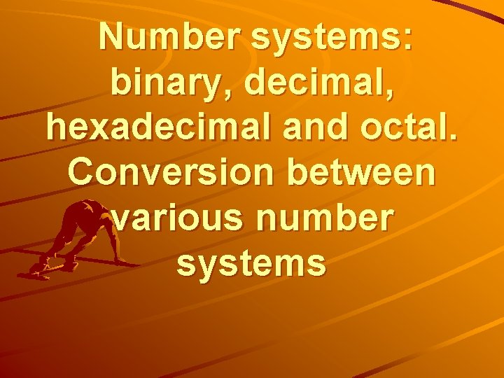 Number systems: binary, decimal, hexadecimal and octal. Conversion between various number systems 