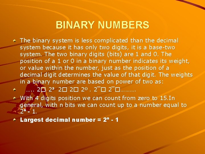BINARY NUMBERS The binary system is less complicated than the decimal system because it