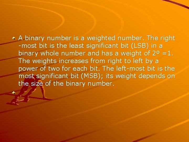 A binary number is a weighted number. The right -most bit is the least