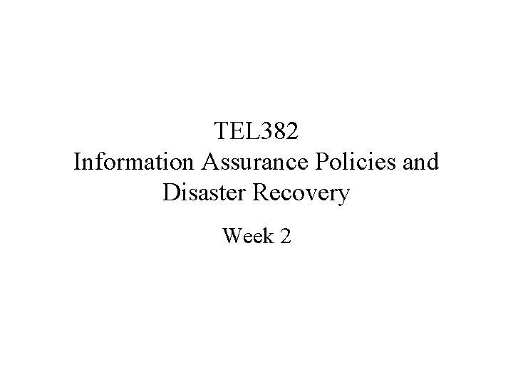 TEL 382 Information Assurance Policies and Disaster Recovery Week 2 