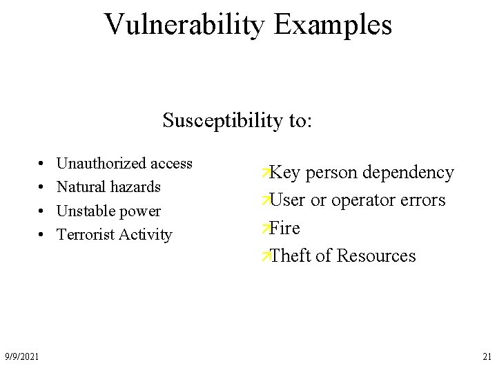 Vulnerability Examples Susceptibility to: • • 9/9/2021 Unauthorized access Natural hazards Unstable power Terrorist