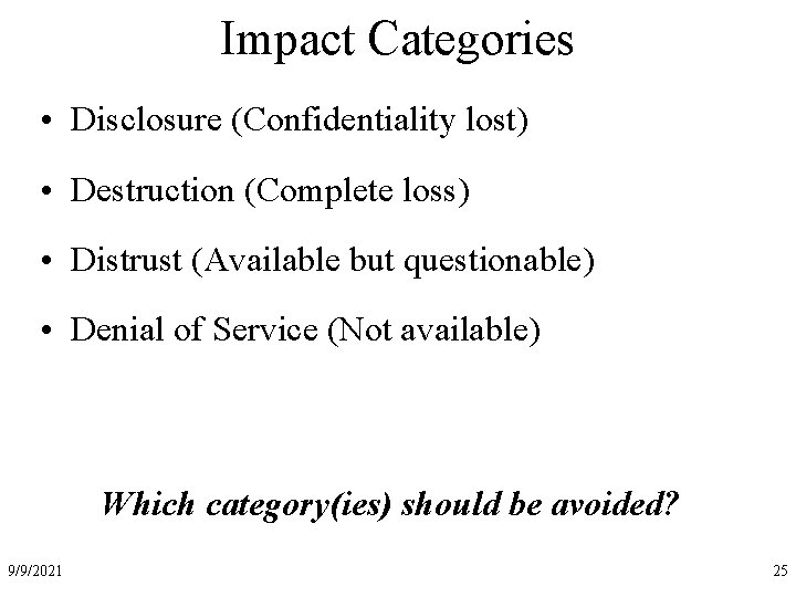 Impact Categories • Disclosure (Confidentiality lost) • Destruction (Complete loss) • Distrust (Available but