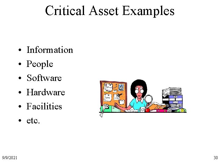 Critical Asset Examples • • • 9/9/2021 Information People Software Hardware Facilities etc. 30