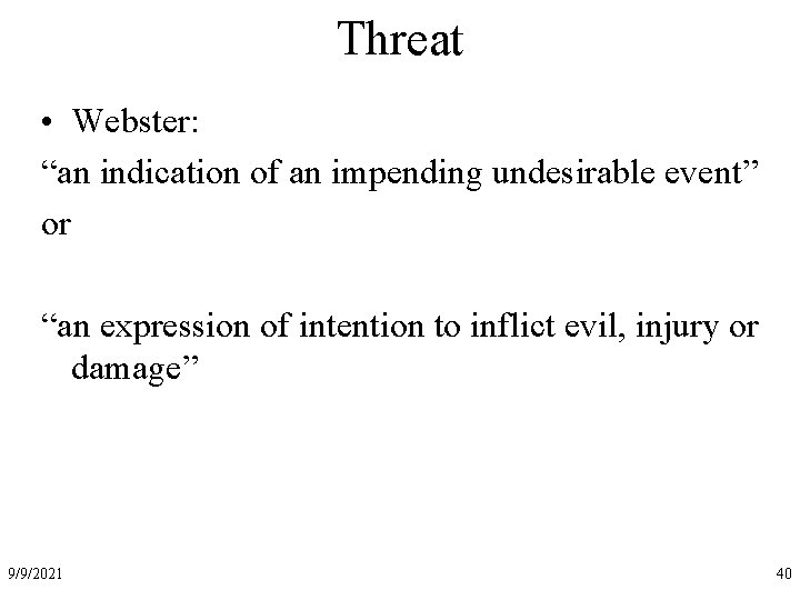 Threat • Webster: “an indication of an impending undesirable event” or “an expression of