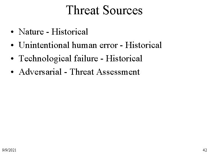 Threat Sources • • 9/9/2021 Nature - Historical Unintentional human error - Historical Technological