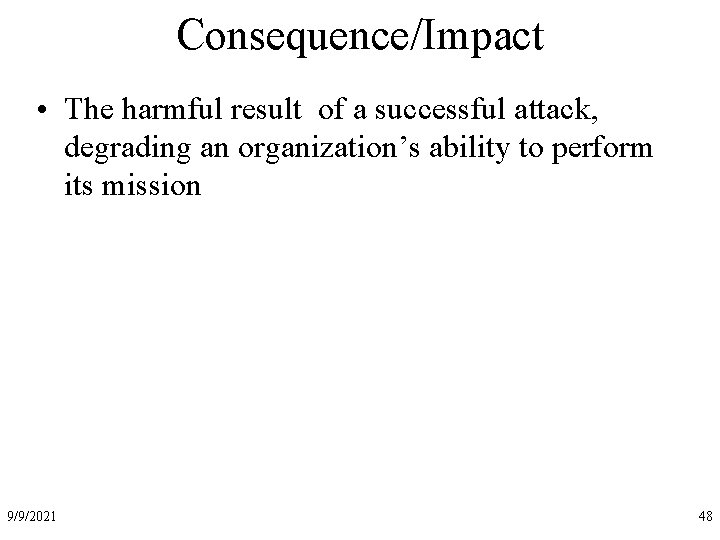 Consequence/Impact • The harmful result of a successful attack, degrading an organization’s ability to