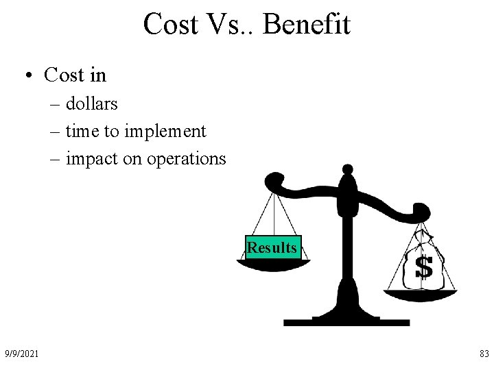 Cost Vs. . Benefit • Cost in – dollars – time to implement –