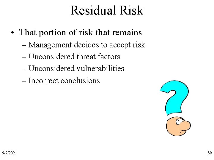 Residual Risk • That portion of risk that remains – Management decides to accept