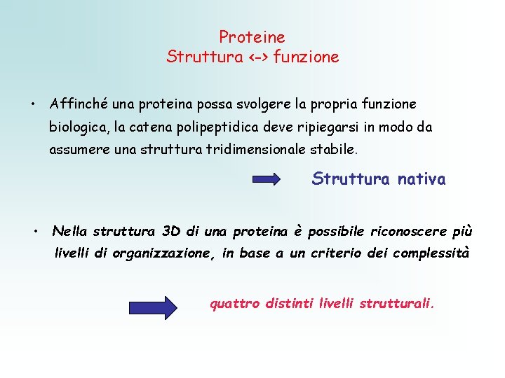Proteine Struttura <-> funzione • Affinché una proteina possa svolgere la propria funzione biologica,