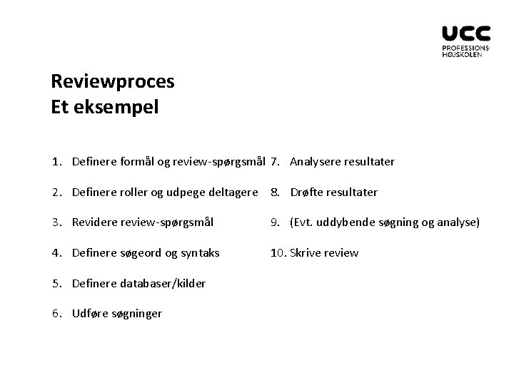 Reviewproces Et eksempel 1. Definere formål og review-spørgsmål 7. Analysere resultater 2. Definere roller