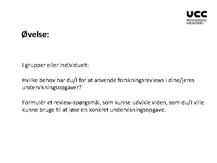 Øvelse: I grupper eller individuelt: Hvilke behov har du/I for at anvende forskningsreviews i