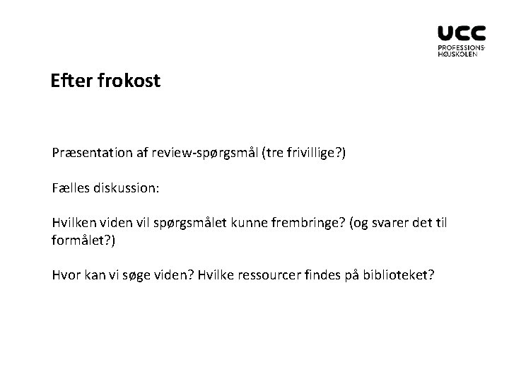 Efter frokost Præsentation af review-spørgsmål (tre frivillige? ) Fælles diskussion: Hvilken viden vil spørgsmålet