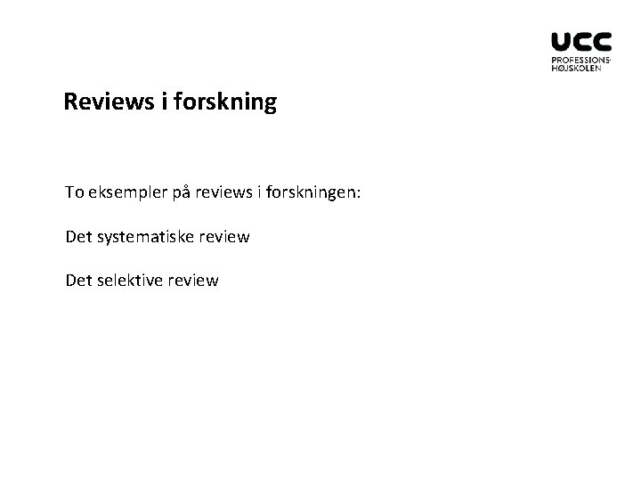 Reviews i forskning To eksempler på reviews i forskningen: Det systematiske review Det selektive