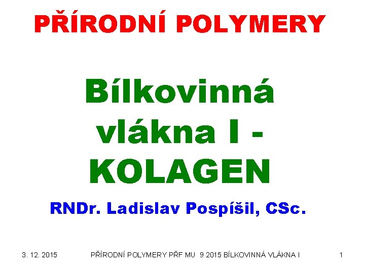 PŘÍRODNÍ POLYMERY Bílkovinná vlákna I KOLAGEN RNDr. Ladislav Pospíšil, CSc. 3. 12. 2015 PŘÍRODNÍ