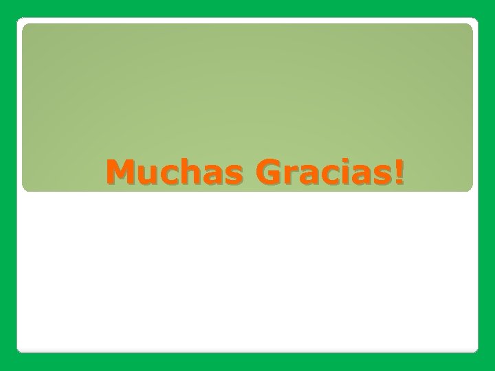 Muchas Gracias! Muchas Gracias!