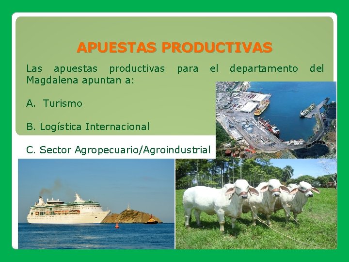 APUESTAS PRODUCTIVAS Las apuestas productivas Magdalena apuntan a: para el A. Turismo B. Logística APUESTAS PRODUCTIVAS Las apuestas productivas Magdalena apuntan a: para el A. Turismo B. Logística