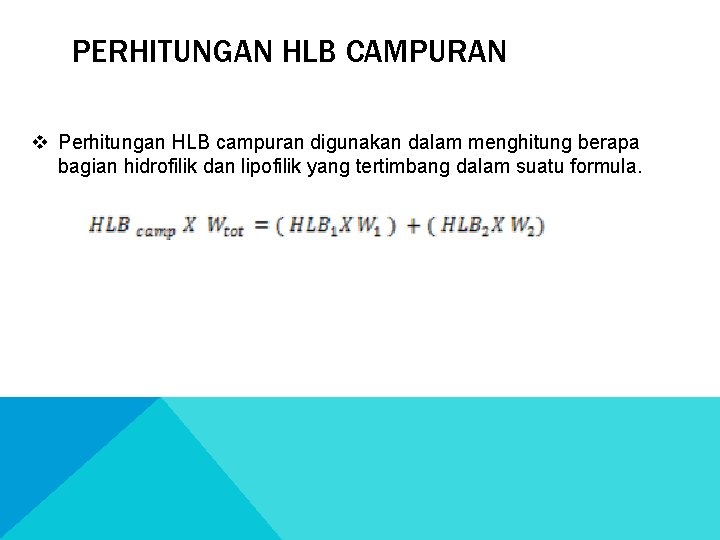 PERHITUNGAN HLB CAMPURAN v Perhitungan HLB campuran digunakan dalam menghitung berapa bagian hidrofilik dan