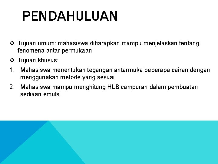 PENDAHULUAN v Tujuan umum: mahasiswa diharapkan mampu menjelaskan tentang fenomena antar permukaan v Tujuan