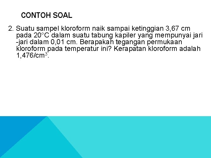 CONTOH SOAL 2. Suatu sampel kloroform naik sampai ketinggian 3, 67 cm pada 20°C
