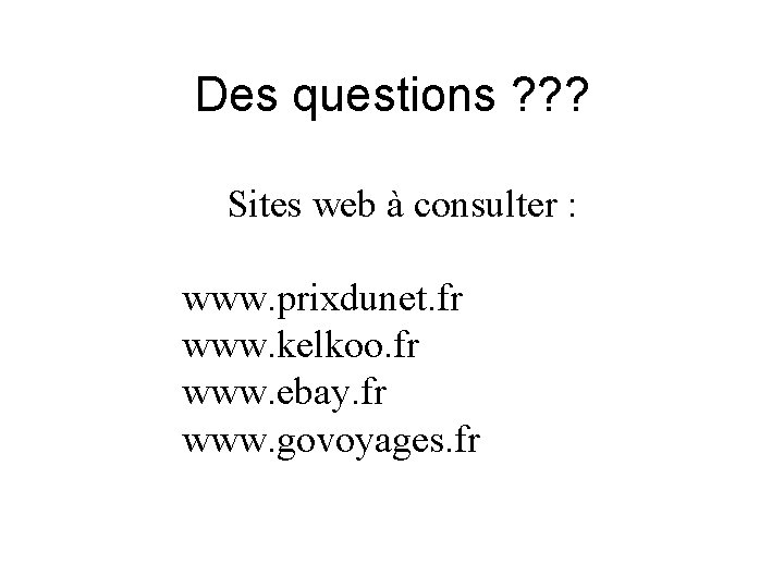 Des questions ? ? ? Sites web à consulter : www. prixdunet. fr www.