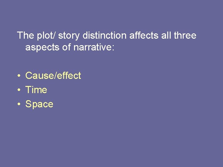 The plot/ story distinction affects all three aspects of narrative: • Cause/effect • Time