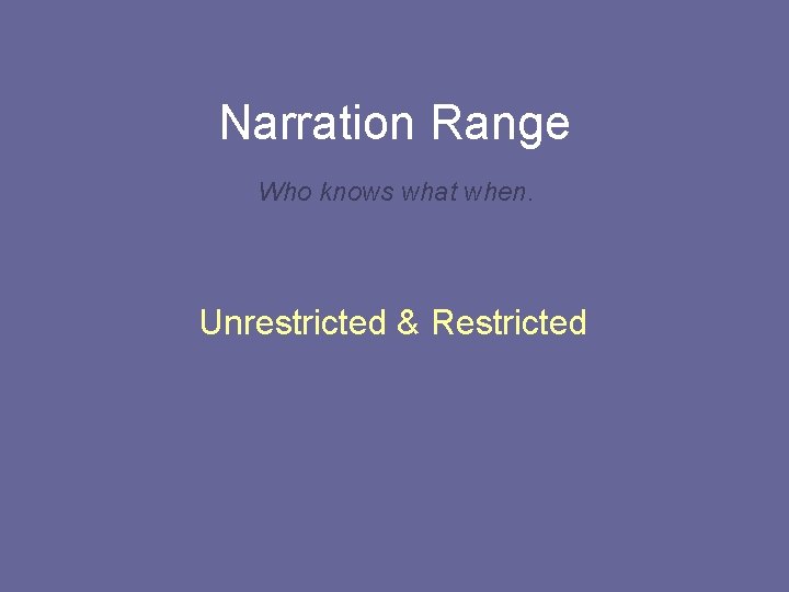 Narration Range Who knows what when. Unrestricted & Restricted 