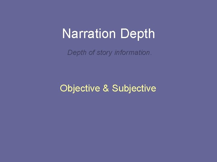 Narration Depth of story information. Objective & Subjective 