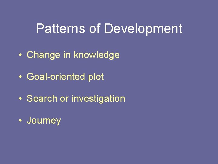 Patterns of Development • Change in knowledge • Goal-oriented plot • Search or investigation