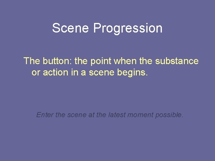 Scene Progression The button: the point when the substance or action in a scene