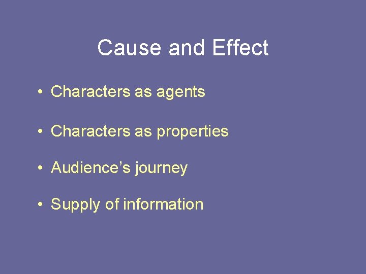 Cause and Effect • Characters as agents • Characters as properties • Audience’s journey
