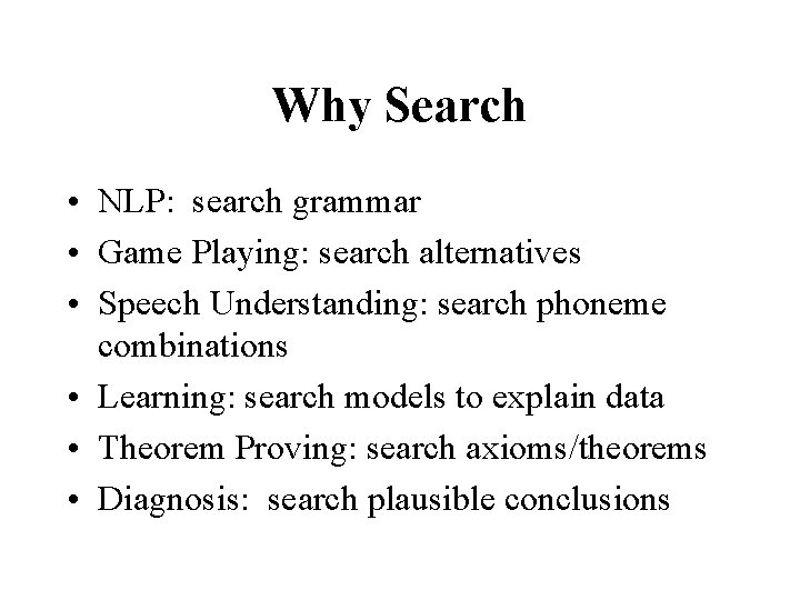 Why Search • NLP: search grammar • Game Playing: search alternatives • Speech Understanding: