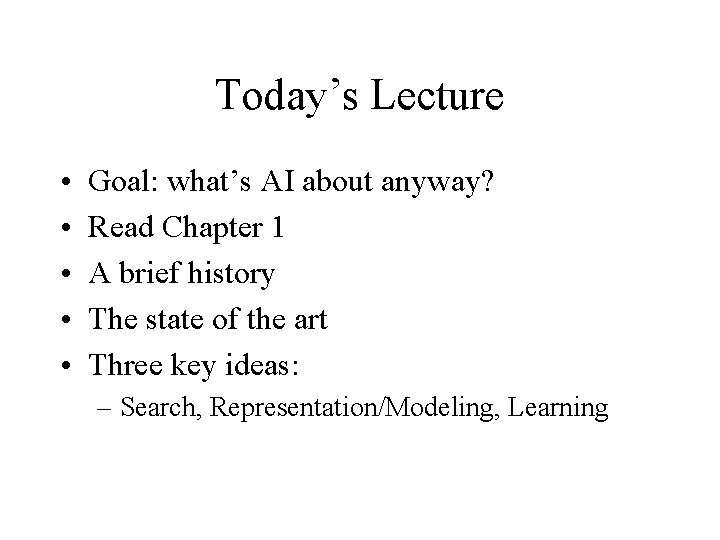 Today’s Lecture • • • Goal: what’s AI about anyway? Read Chapter 1 A