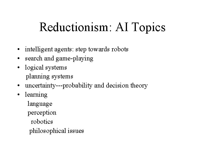 Reductionism: AI Topics • intelligent agents: step towards robots • search and game-playing •