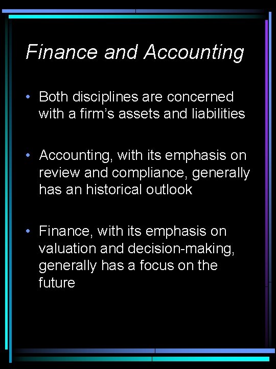 Finance and Accounting • Both disciplines are concerned with a firm’s assets and liabilities