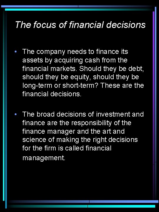 The focus of financial decisions • The company needs to finance its assets by