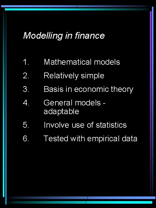 Modelling in finance 1. Mathematical models 2. Relatively simple 3. Basis in economic theory