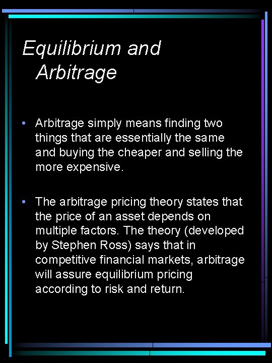 Equilibrium and Arbitrage • Arbitrage simply means finding two things that are essentially the