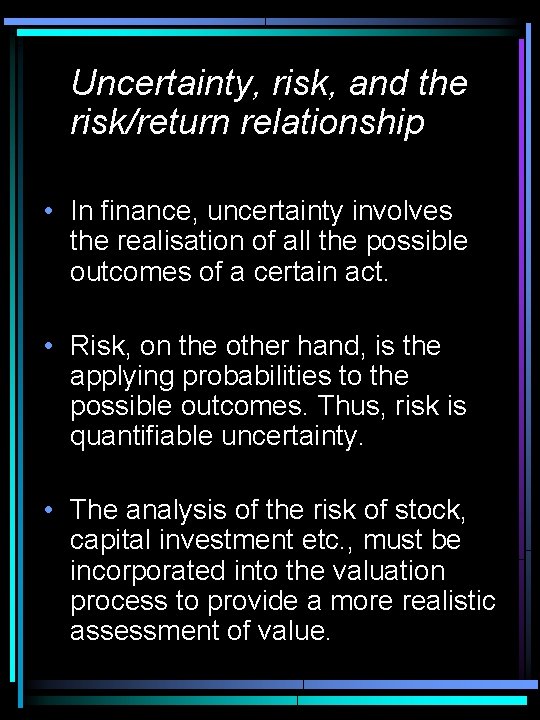 Uncertainty, risk, and the risk/return relationship • In finance, uncertainty involves the realisation of