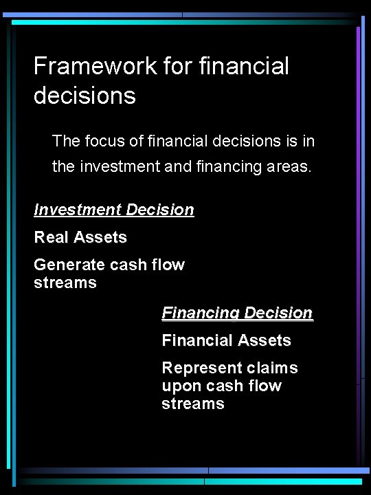Framework for financial decisions The focus of financial decisions is in the investment and