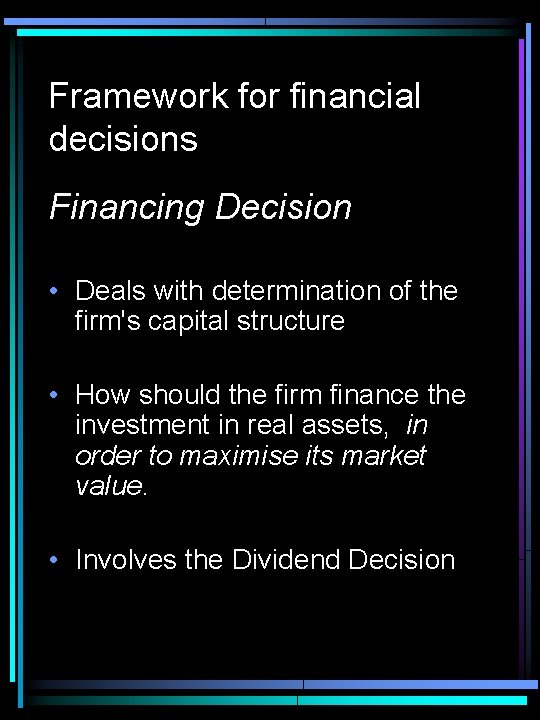 Framework for financial decisions Financing Decision • Deals with determination of the firm's capital