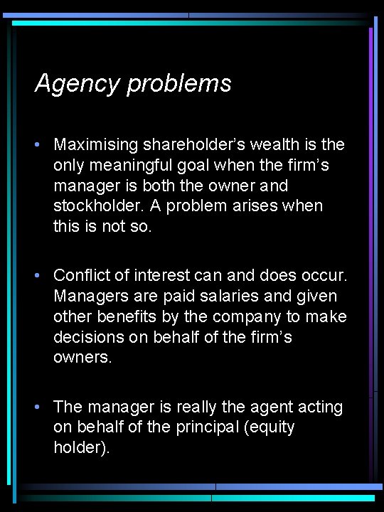 Agency problems • Maximising shareholder’s wealth is the only meaningful goal when the firm’s