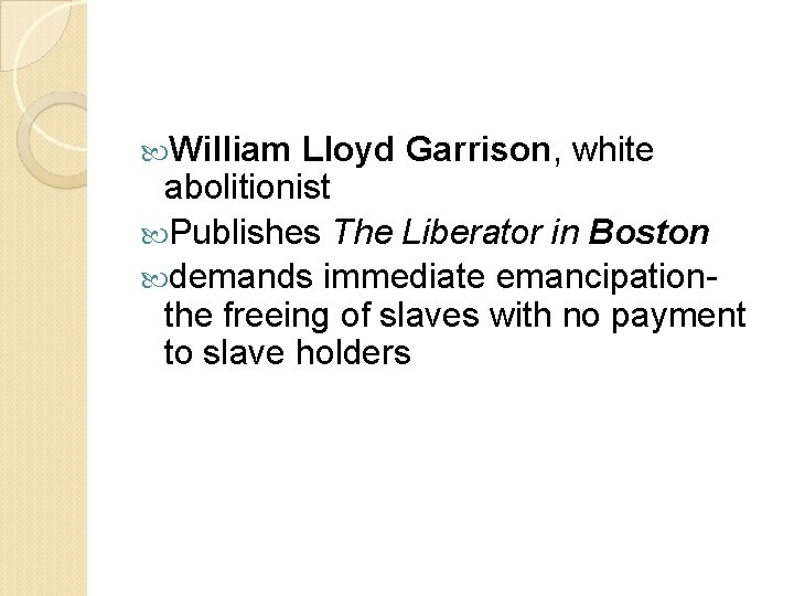  William Lloyd Garrison, white abolitionist Publishes The Liberator in Boston demands immediate emancipationthe