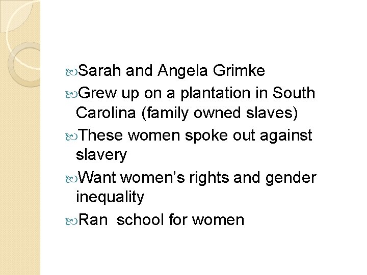  Sarah and Angela Grimke Grew up on a plantation in South Carolina (family