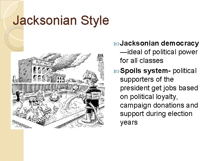 Jacksonian Style Jacksonian democracy —ideal of political power for all classes Spoils system- political