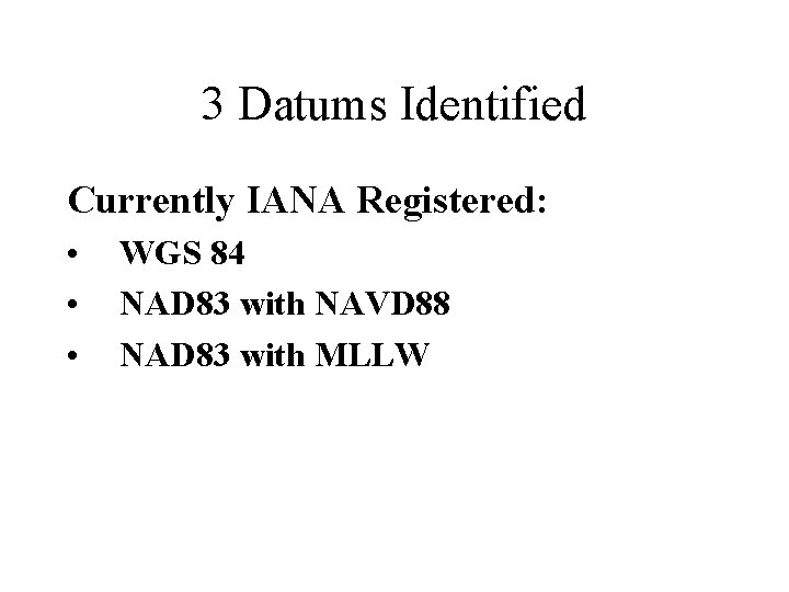 3 Datums Identified Currently IANA Registered: • • • WGS 84 NAD 83 with