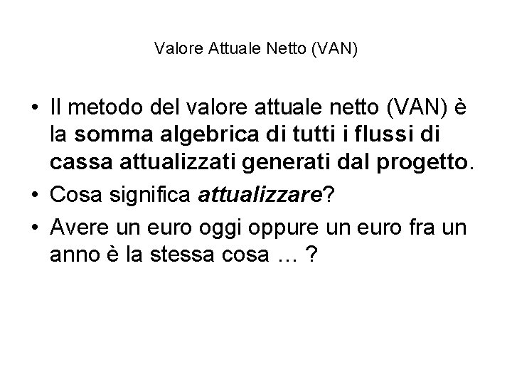 Valore Attuale Netto (VAN) • Il metodo del valore attuale netto (VAN) è la