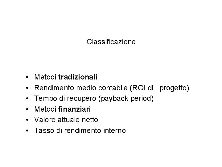 Classificazione • • • Metodi tradizionali Rendimento medio contabile (ROI di progetto) Tempo di