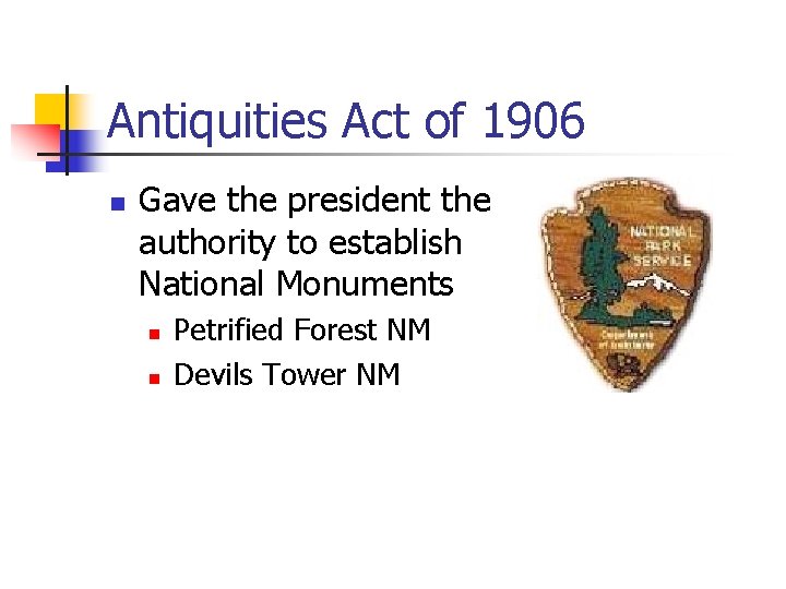 Antiquities Act of 1906 n Gave the president the authority to establish National Monuments