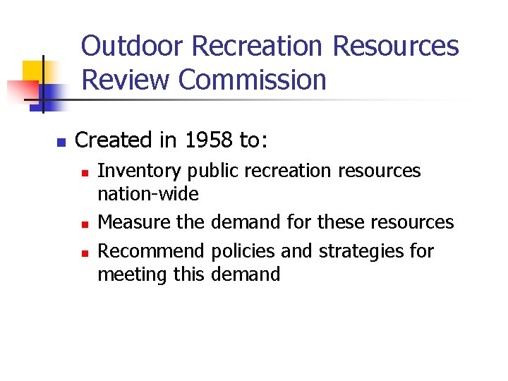 Outdoor Recreation Resources Review Commission n Created in 1958 to: n n n Inventory